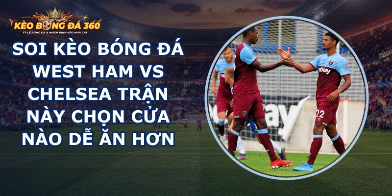soi kèo bóng đá West Ham vs Chelsea