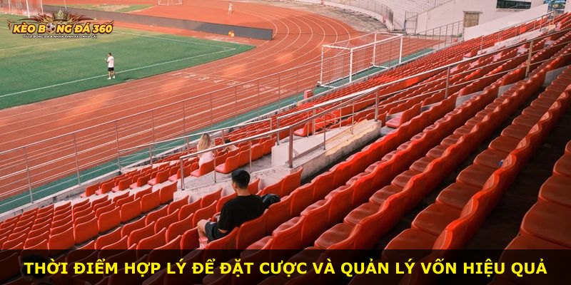 Thời điểm hợp lý để đặt cược và quản lý vốn hiệu quả
