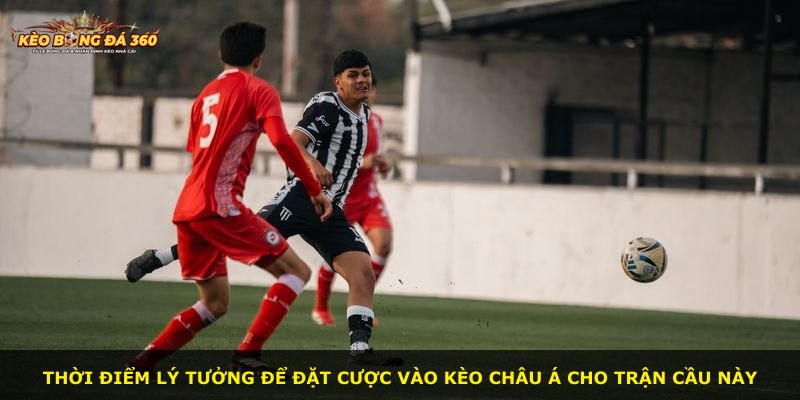 Thời điểm lý tưởng để đặt cược vào kèo châu Á cho trận cầu này