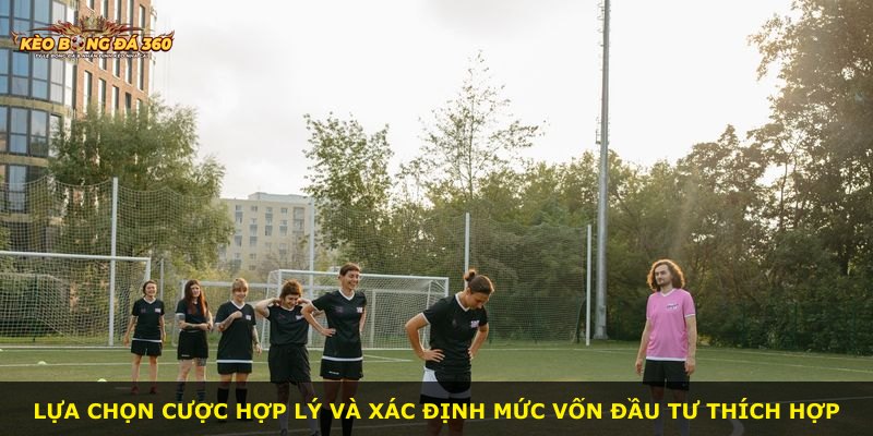 Lựa chọn cược hợp lý và xác định mức vốn đầu tư thích hợp