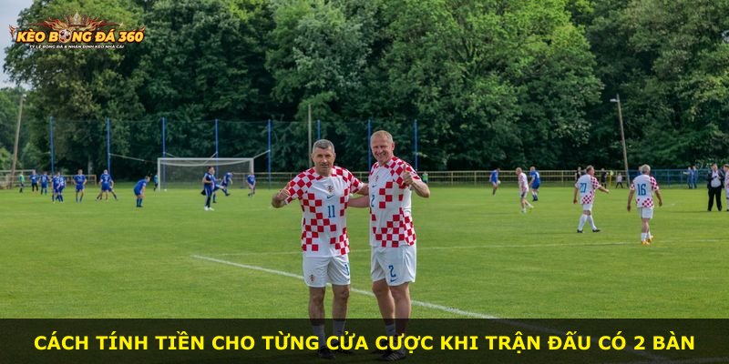 Cách tính tiền cho từng cửa cược khi trận đấu có 2 bàn