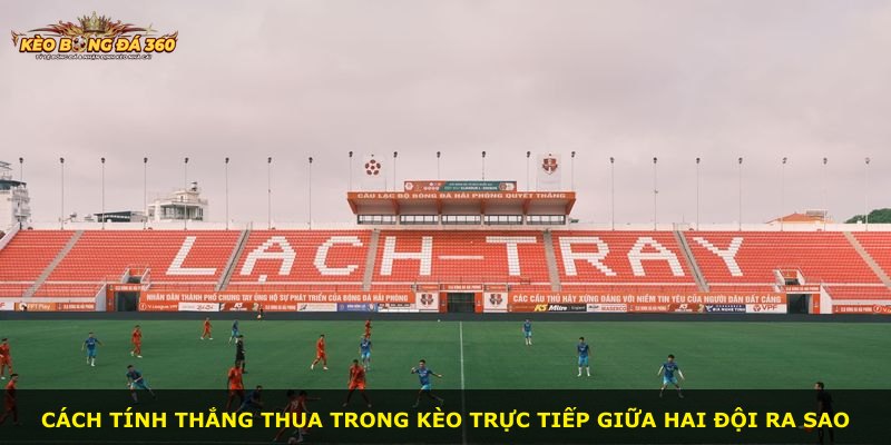 Cách tính thắng thua trong kèo trực tiếp giữa hai đội ra sao