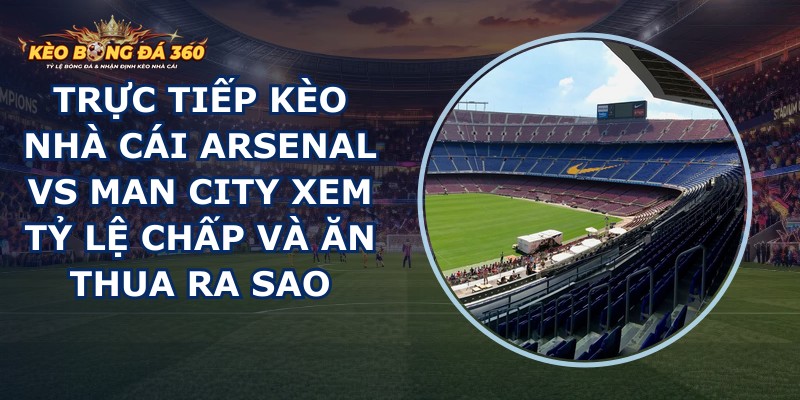 truc tiep keo nha cai Arsenal vs Man City