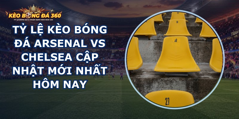 tỷ lệ kèo bóng đá Arsenal vs Chelsea