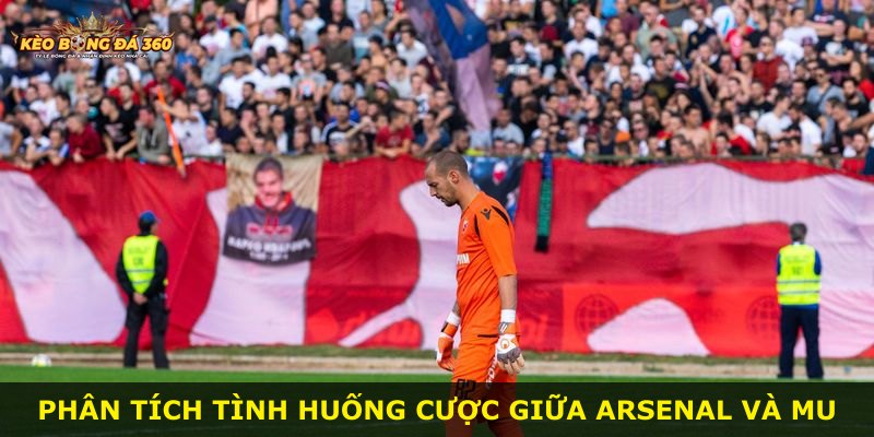 Phân tích tình huống cược giữa Arsenal và MU