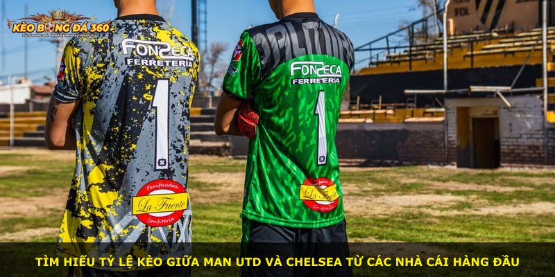 Tìm hiểu tỷ lệ kèo giữa Man Utd và Chelsea từ các nhà cái hàng đầu