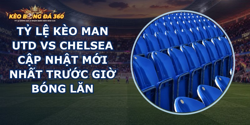 tỷ lệ kèo Man Utd vs Chelsea