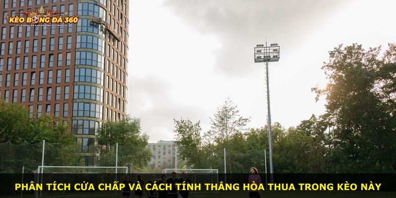 Phân tích cửa chấp và cách tính thắng hòa thua trong kèo này