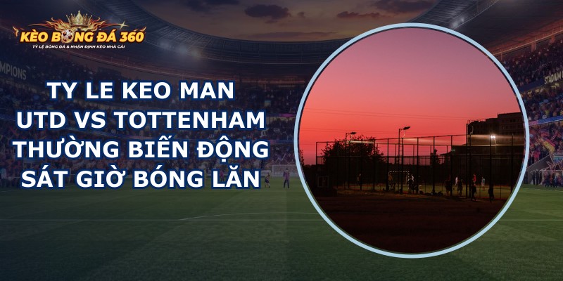 ty le keo Man Utd vs Tottenham